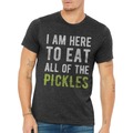I am here to eat all of the pickles tee shirt